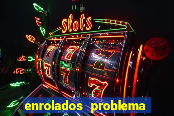 enrolados problema em dobro click jogos